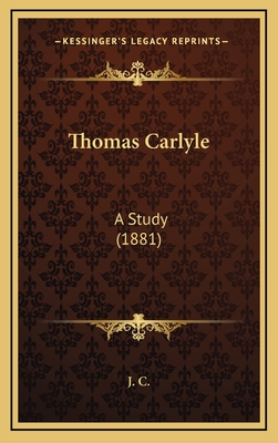 Thomas Carlyle: A Study (1881) - J C