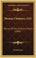 Thomas Chalmers, D.D.: Heroes of the Christian Church (1882)