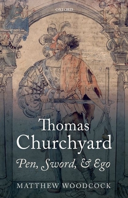 Thomas Churchyard: Pen, Sword, and Ego - Woodcock, Matthew
