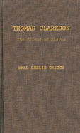 Thomas Clarkson, the Friend of Slaves - Griggs, Earl Leslie