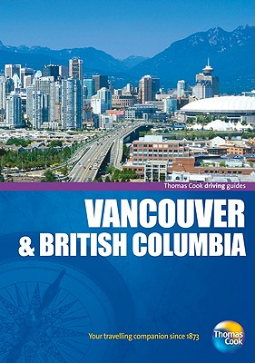 Thomas Cook Driving Guide: Vancouver & British Columbia - Cass, Maxine, and Gebhart, Fred