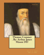 Thomas Cranmer . by: Arthur James Mason DD