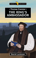 Thomas Cranmer: The King's Ambassador: The King's Ambassador