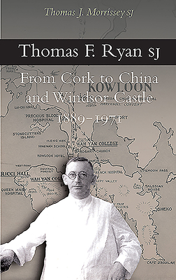 Thomas F. Ryan SJ: From Cork to China and Windsor Castle 1889 - 1971 - Morrissey, Thomas J.