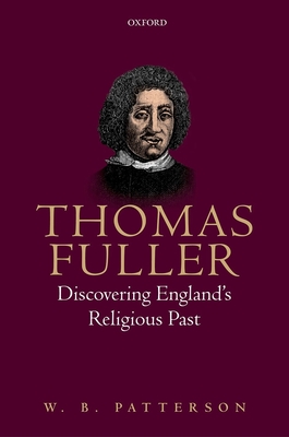 Thomas Fuller: Discovering England's Religious Past - Patterson, W. B.