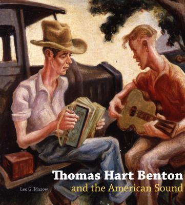 Thomas Hart Benton and the American Sound - Mazow, Leo G