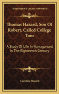 Thomas Hazard, Son of Robert, Called College Tom: A Study of Life in Narragansett in the Eighteenth Century