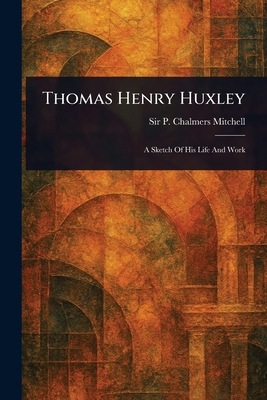 Thomas Henry Huxley - Mitchell, P Chalmers (Peter Chalmers)