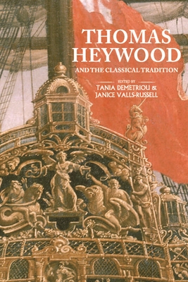 Thomas Heywood and the Classical Tradition - Demetriou, Tania (Editor), and Valls-Russell, Janice (Editor)