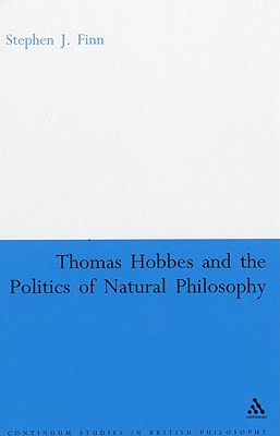 Thomas Hobbes and the Politics of Natural Philosophy - Finn, Stephen J