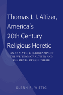 Thomas J. J. Altizer, America's 20th Century Religious Heretic: An Analytic Bibliography of the Writings of Altizer and the Death of God Theme