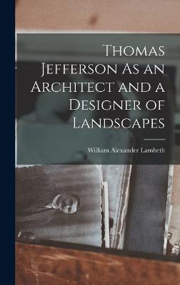 Thomas Jefferson As an Architect and a Designer of Landscapes - Lambeth, William Alexander