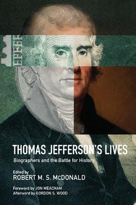 Thomas Jefferson's Lives: Biographers and the Battle for History - McDonald, Robert M S (Editor)