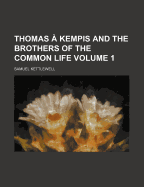 Thomas ? Kempis and the Brothers of the Common Life; Volume 1