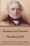 Thomas Love Peacock - Headlong Hall: "I Almost Think It Is the Ultimate Destiny of Science to Exterminate the Human Race."