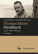 Thomas Mann-Handbuch: Leben - Werk - Wirkung