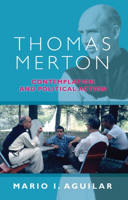 Thomas Merton: Contemplation And Political Action - Aguilar, Mario I.