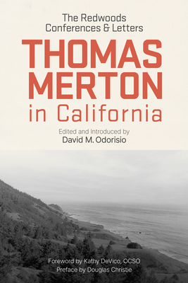 Thomas Merton in California: The Redwoods Conferences and Letters - Merton, Thomas, and Odorisio, David (Editor), and Devico, Kathy (Foreword by)