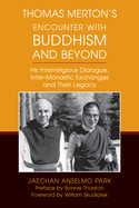 Thomas Merton's Encounter with Buddhism and Beyond: His Interreligious Dialogue, Inter-Monastic Exchanges, and Their Legacy