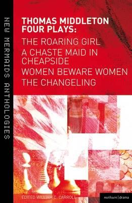 Thomas Middleton: Four Plays: Women Beware Women, The Changeling, The Roaring Girl and A Chaste Maid in Cheapside - Carroll, William C. (Editor), and Middleton, Thomas