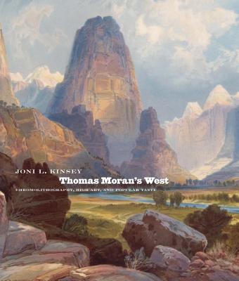 Thomas Moran's West: Chromolithography, High Art, and Popular Taste - Kinsey, Joni L