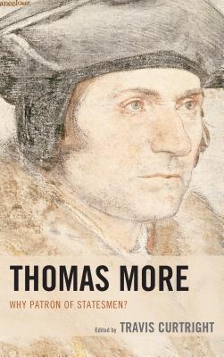 Thomas More: Why Patron of Statesmen? - Curtright, Travis