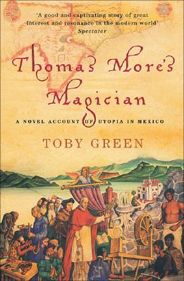 Thomas More's Magician: A Novel Account of Utopia in Mexico - Green, Toby