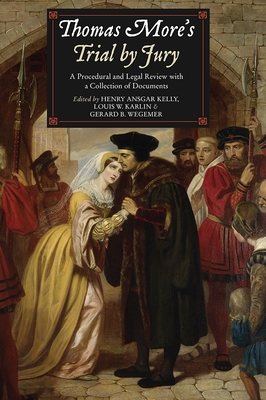 Thomas More's Trial by Jury: A Procedural and Legal Review with a Collection of Documents - Kelly, Henry Ansgar (Editor), and Karlin, Louis W (Contributions by), and Wegemer, Gerard B (Editor)