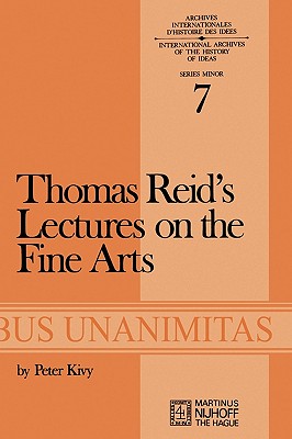 Thomas Reid's Lectures on the Fine Arts: Transcribed from the Original Manuscript, with an Introduction and Notes - Kivy, P (Editor)