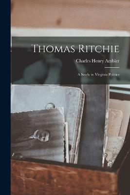 Thomas Ritchie; a Study in Virginia Politics - Ambler, Charles Henry