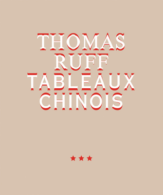 Thomas Ruff: Tableaux Chinois - Ruff, Thomas (Photographer), and Roelstraete, Dieter (Text by)