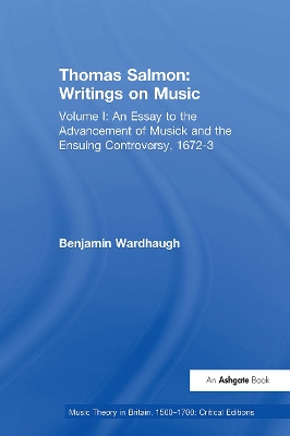 Thomas Salmon: Writings on Music: Volume I: An Essay to the Advancement of Musick and the Ensuing Controversy, 1672-3 - Wardhaugh, Benjamin