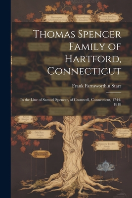 Thomas Spencer Family of Hartford, Connecticut; in the Line of Samuel Spencer, of Cromwell, Connecticut, 1744-1818 - Starr, Frank Farnsworth 1n