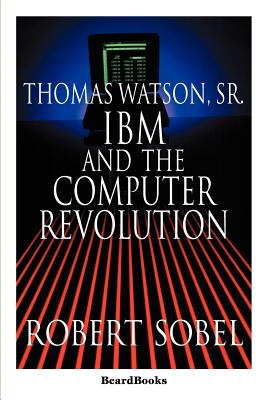 Thomas Watson, Sr.: IBM and the Computer Revolution - Sobel, Robert