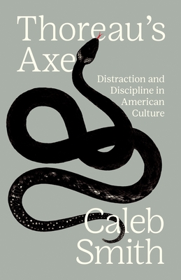 Thoreau's Axe: Distraction and Discipline in American Culture - Smith, Caleb