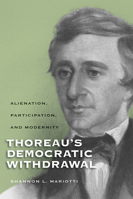 Thoreau's Democratic Withdrawal: Alienation, Participation, and Modernity - Mariotti, Shannon L., and Boyer, Paul S. (Series edited by)