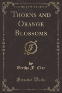 Thorns and Orange Blossoms (Classic Reprint)