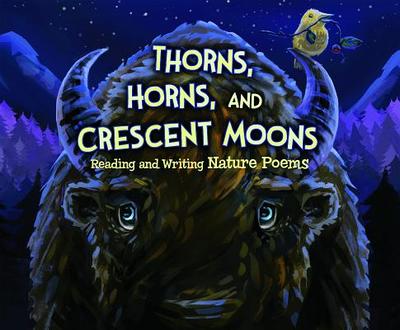 Thorns, Horns, and Crescent Moons: Reading and Writing Nature Poems - Fandel, Jennifer, and Miller, Connie