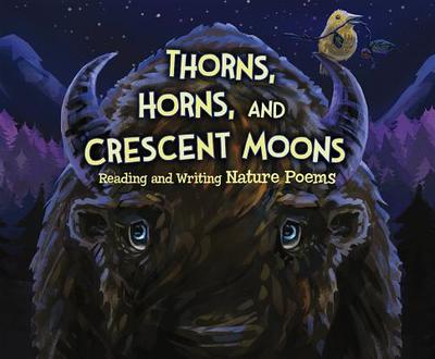 Thorns, Horns, and Crescent Moons: Reading and Writing Nature Poems - Fandel, Jennifer, and Miller, Connie