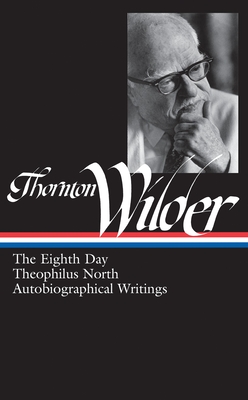 Thornton Wilder: The Eighth Day, Theophilus North, Autobiographical Writings (Loa #224) - Wilder, Thornton, and McClatchy, J D (Editor)