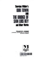 Thornton Wilder's Our Town and the Bridge of San Luis Rey and Other Works: A Guide to ...