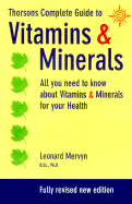 Thorsons' Complete Guide to Vitamins and Minerals: All You Need to Know about Vitamins & Minerals for Your Health, Revised New Edition
