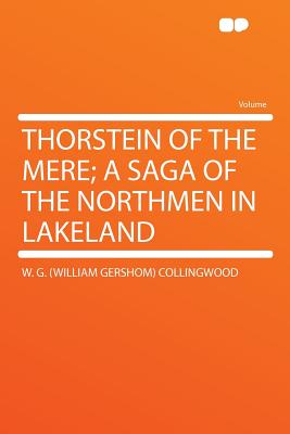 Thorstein of the Mere; A Saga of the Northmen in Lakeland - Collingwood, W G