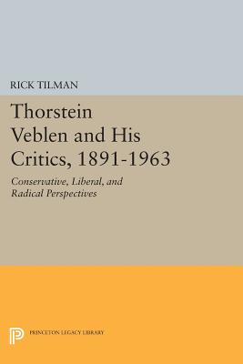 Thorstein Veblen and His Critics, 1891-1963: Conservative, Liberal, and Radical Perspectives - Tilman, Rick