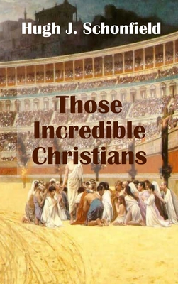 Those Incredible Christians - Schonfield, Hugh J