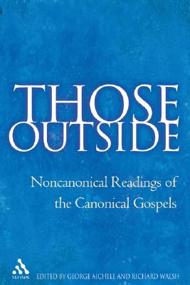 Those Outside: Noncanonical Readings of the Cononical Gospels - Aichele, George (Editor), and Walsh, Richard (Editor)