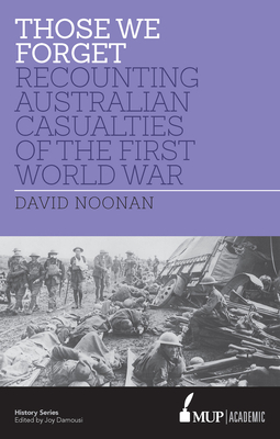 Those We Forget: Recounting Australian Casualties of the First World War - Noonan, David