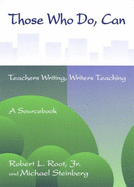 Those Who Do, Can: Teachers Writing, Writers Teaching: A Sourcebook - National Council of Teachers of English, and Root, Robert L. (Editor), and National Writing Project