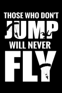 Those Who Don't Jump Will Never Fly: Skydiving Log Book - Keep Track of Your Jumps - 84 pages (6"x9") - 160 Jumps - Gift for Skydivers
