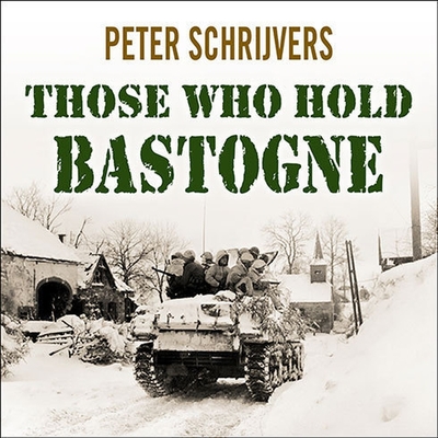 Those Who Hold Bastogne: The True Story of the Soldiers and Civilians Who Fought in the Biggest Battle of the Bulge - Schrijvers, Peter, and Lee, John (Read by)